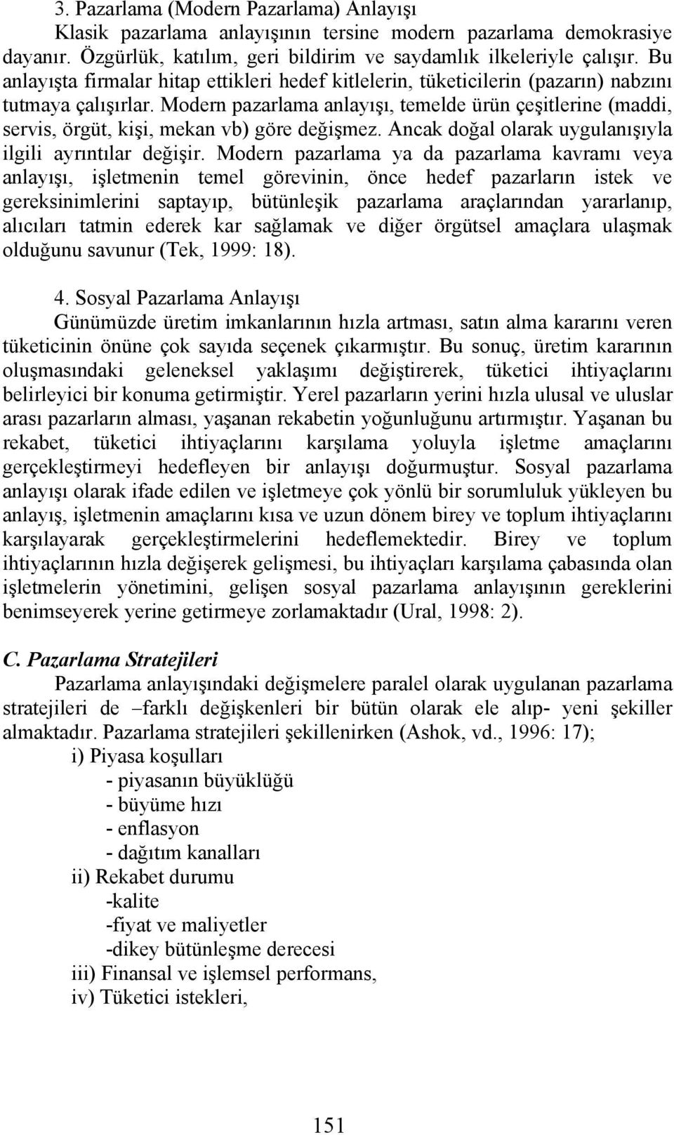 Modern pazarlama anlayışı, temelde ürün çeşitlerine (maddi, servis, örgüt, kişi, mekan vb) göre değişmez. Ancak doğal olarak uygulanışıyla ilgili ayrıntılar değişir.