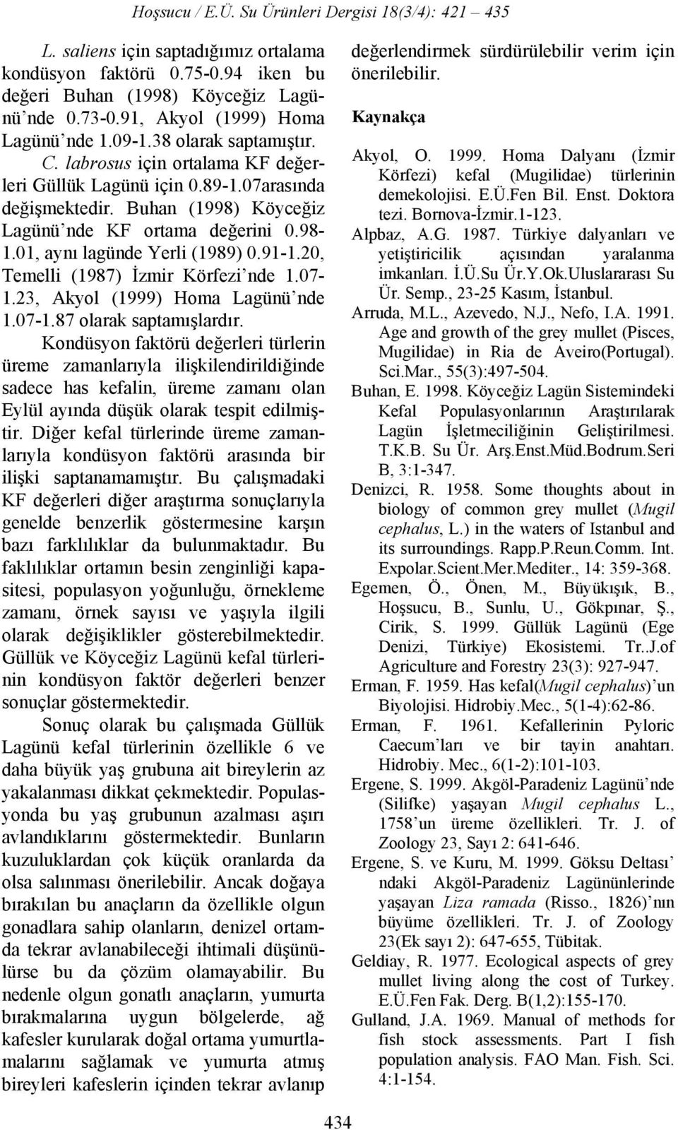 20, Temelli (1987) İzmir Körfezi nde 1.07-1.23, Akyol (1999) Homa Lagünü nde 1.07-1.87 olarak saptamışlardır.
