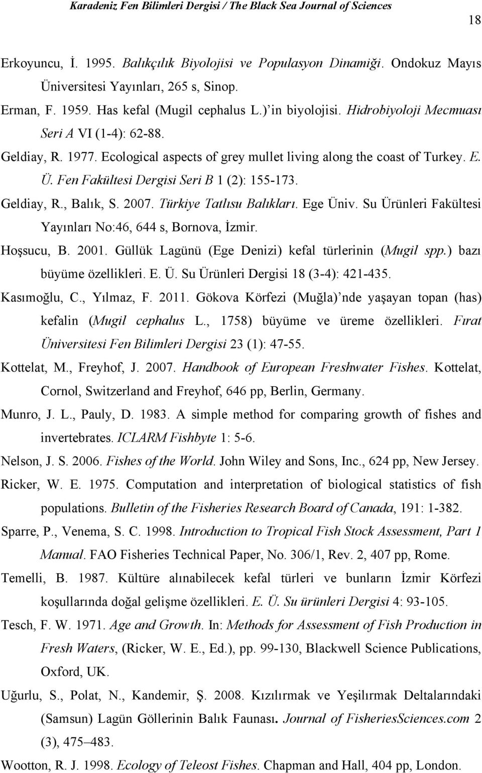 2007. Türkiye Tatlısu Balıkları. Ege Üniv. Su Ürünleri Fakültesi Yayınları No:46, 644 s, Bornova, İzmir. Hoşsucu, B. 2001. Güllük Lagünü (Ege Denizi) kefal türlerinin (Mugil spp.