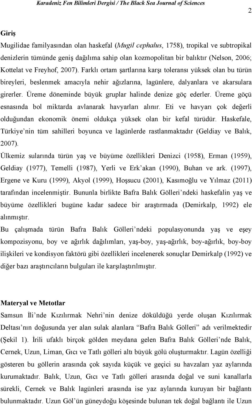 Üreme döneminde büyük gruplar halinde denize göç ederler. Üreme göçü esnasında bol miktarda avlanarak havyarları alınır.