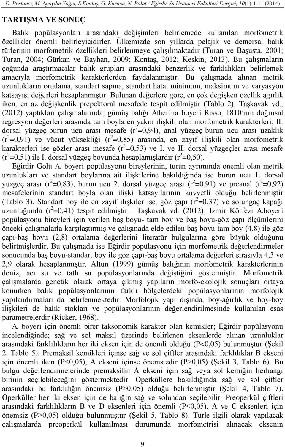 2013). Bu çalışmaların çoğunda araştırmacılar balık grupları arasındaki benzerlik ve farklılıkları belirlemek amacıyla morfometrik karakterlerden faydalanmıştır.