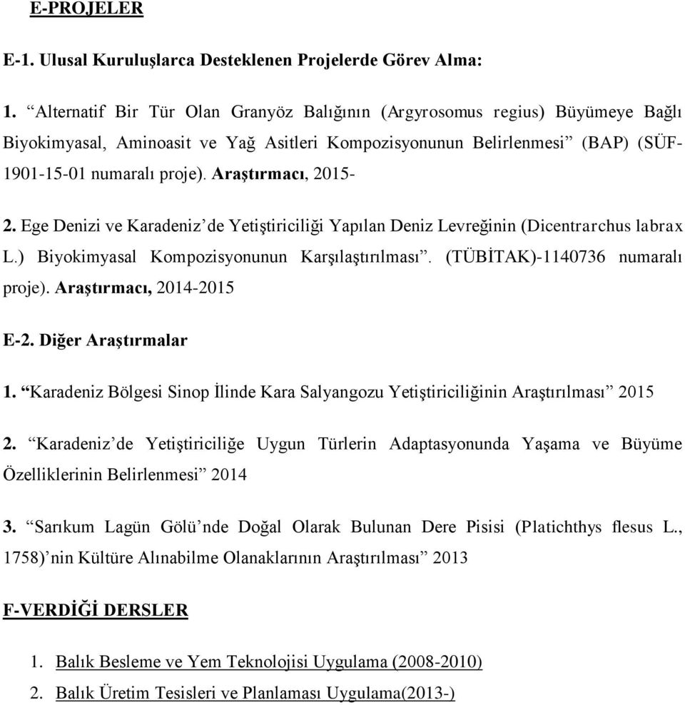 Araştırmacı, 2015-2. Ege Denizi ve Karadeniz de Yetiştiriciliği Yapılan Deniz Levreğinin (Dicentrarchus labrax L.) Biyokimyasal Kompozisyonunun Karşılaştırılması. (TÜBİTAK)-1140736 numaralı proje).