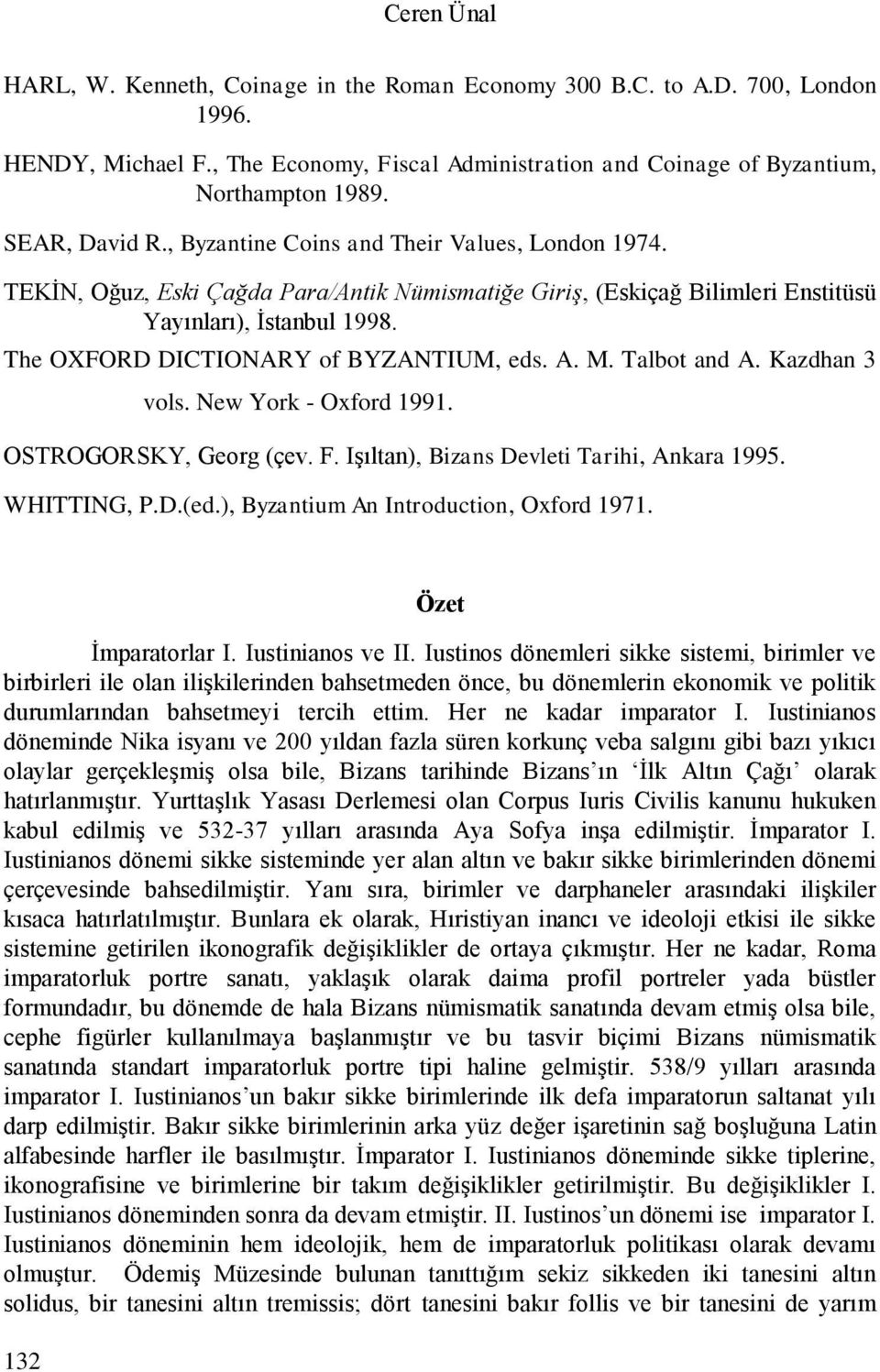 The OXFORD DICTIONARY of BYZANTIUM, eds. A. M. Talbot and A. Kazdhan 3 vols. New York - Oxford 1991. OSTROGORSKY, Georg (çev. F. Işıltan), Bizans Devleti Tarihi, Ankara 1995. WHITTING, P.D.(ed.