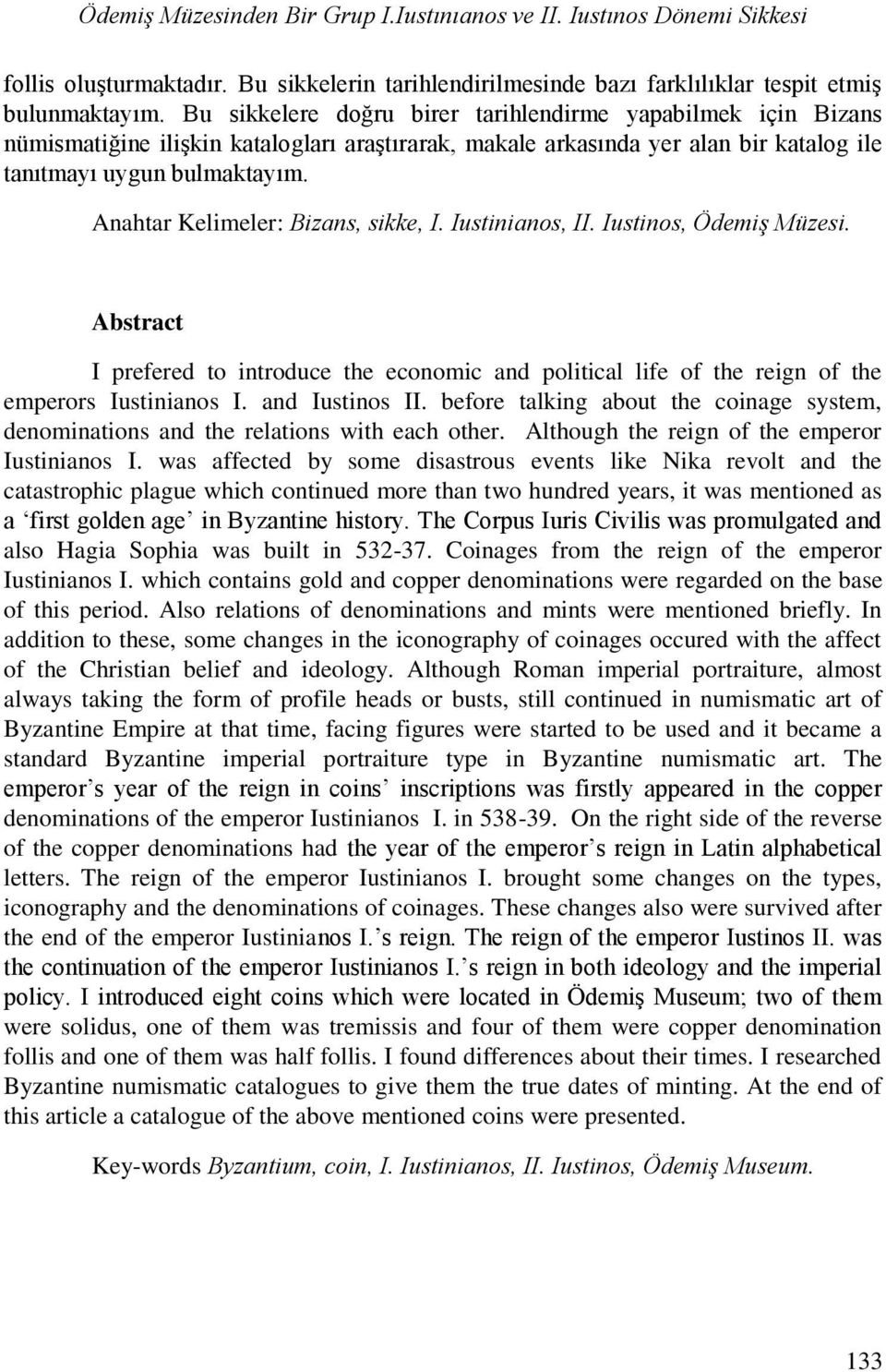 Anahtar Kelimeler: Bizans, sikke, I. Iustinianos, II. Iustinos, Ödemiş Müzesi. Abstract I prefered to introduce the economic and political life of the reign of the emperors Iustinianos I.