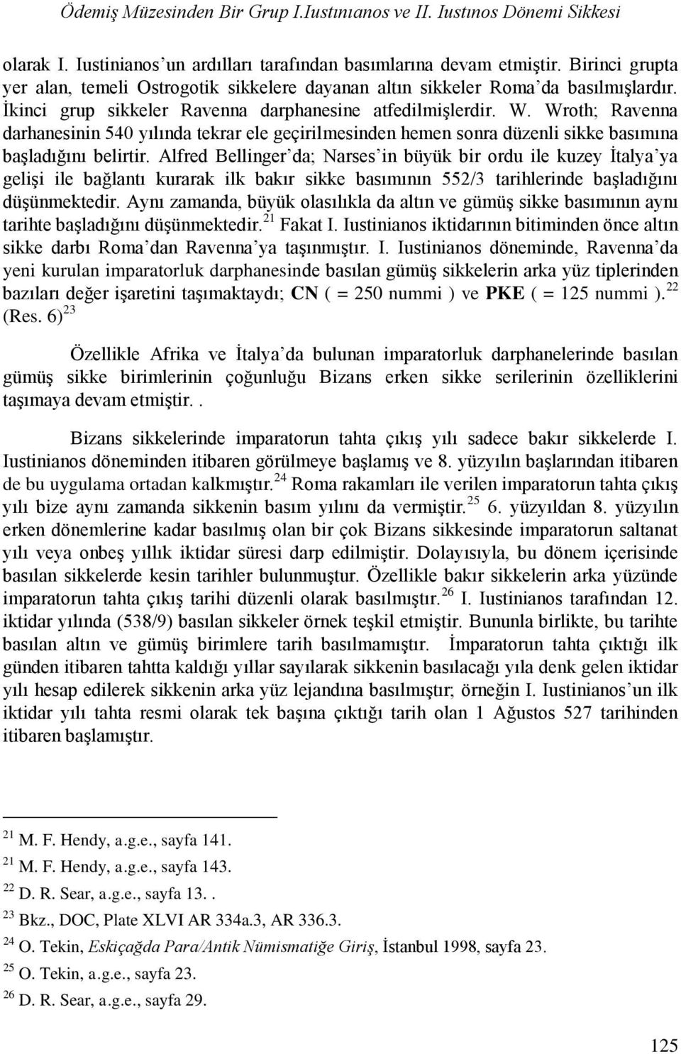 Wroth; Ravenna darhanesinin 540 yılında tekrar ele geçirilmesinden hemen sonra düzenli sikke basımına başladığını belirtir.