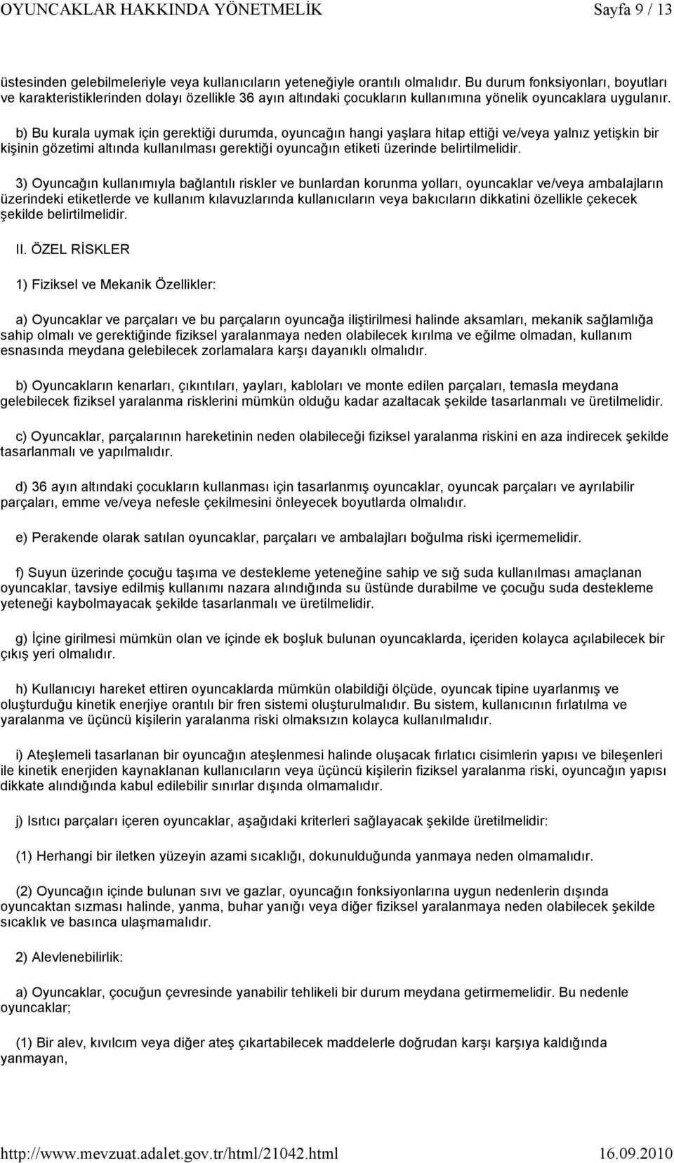 b) Bu kurala uymak için gerektiği durumda, oyuncağın hangi yaşlara hitap ettiği ve/veya yalnız yetişkin bir kişinin gözetimi altında kullanılması gerektiği oyuncağın etiketi üzerinde belirtilmelidir.