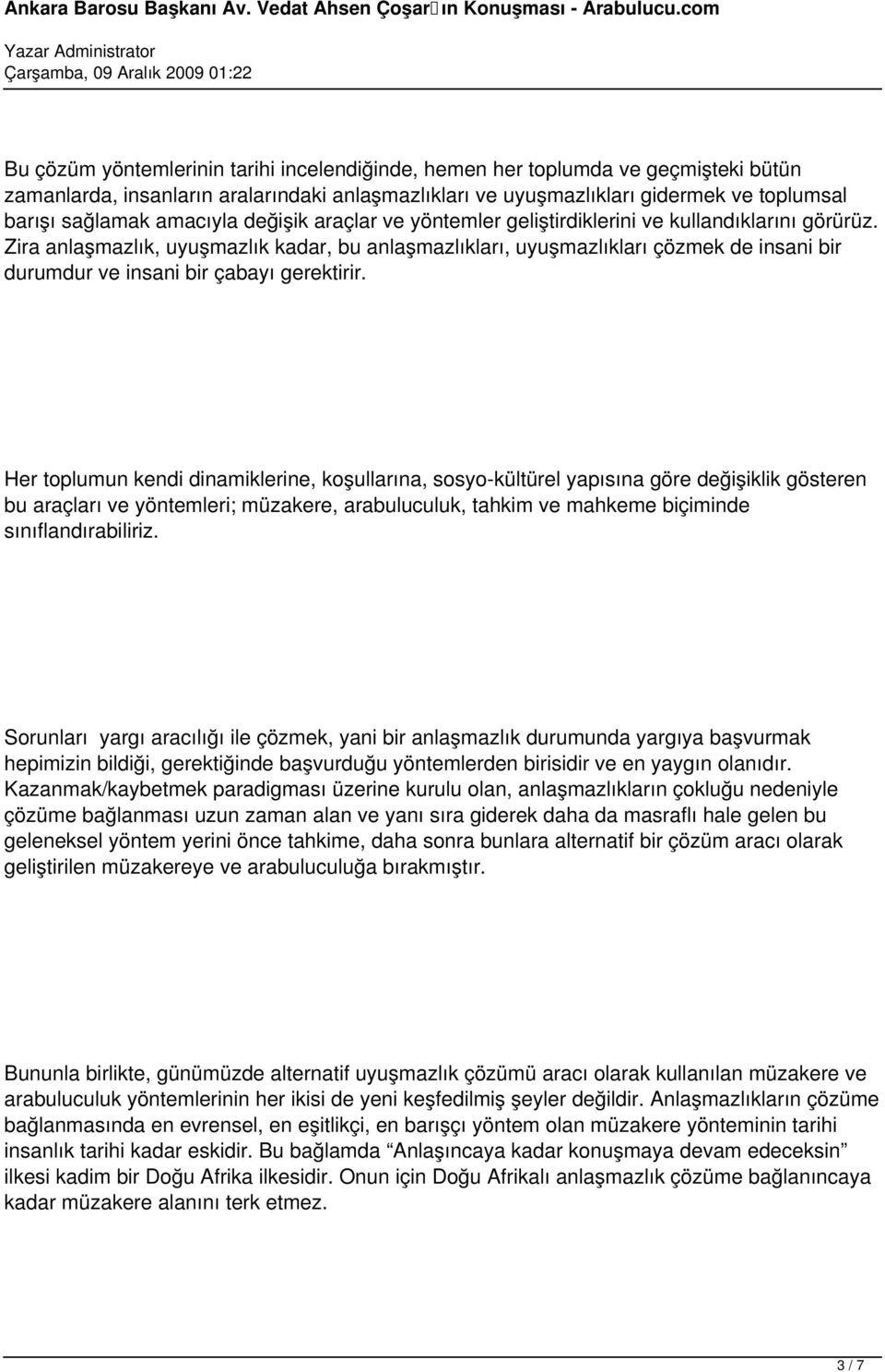 Zira anlaşmazlık, uyuşmazlık kadar, bu anlaşmazlıkları, uyuşmazlıkları çözmek de insani bir durumdur ve insani bir çabayı gerektirir.