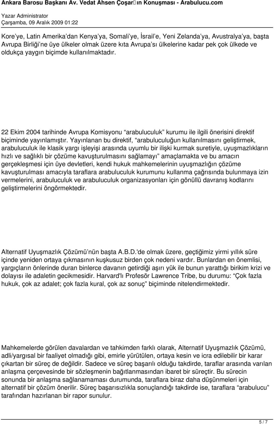 Yayınlanan bu direktif, arabuluculuğun kullanılmasını geliştirmek, arabuluculuk ile klasik yargı işleyişi arasında uyumlu bir ilişki kurmak suretiyle, uyuşmazlıkların hızlı ve sağlıklı bir çözüme