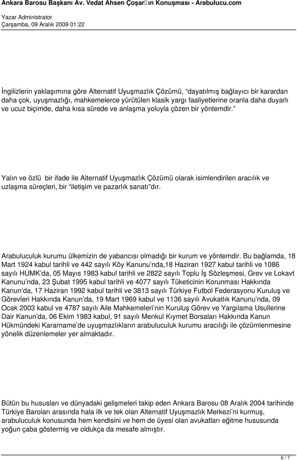 Yalın ve özlü bir ifade ile Alternatif Uyuşmazlık Çözümü olarak isimlendirilen aracılık ve uzlaşma süreçleri, bir iletişim ve pazarlık sanatı dır.