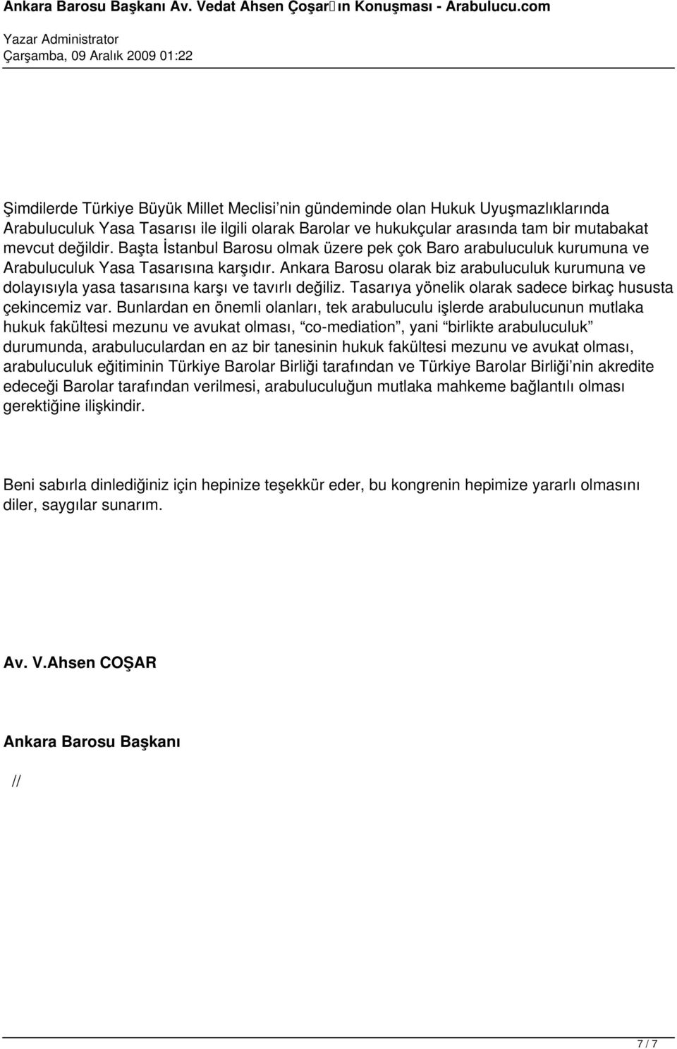 Ankara Barosu olarak biz arabuluculuk kurumuna ve dolayısıyla yasa tasarısına karşı ve tavırlı değiliz. Tasarıya yönelik olarak sadece birkaç hususta çekincemiz var.