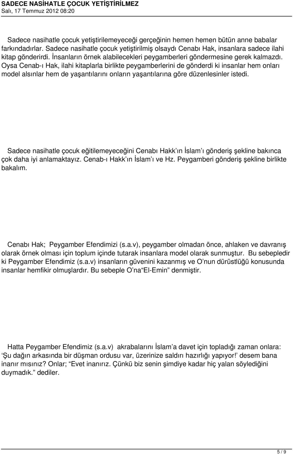 Oysa Cenab-ı Hak, ilahi kitaplarla birlikte peygamberlerini de gönderdi ki insanlar hem onları model alsınlar hem de yaşantılarını onların yaşantılarına göre düzenlesinler istedi.