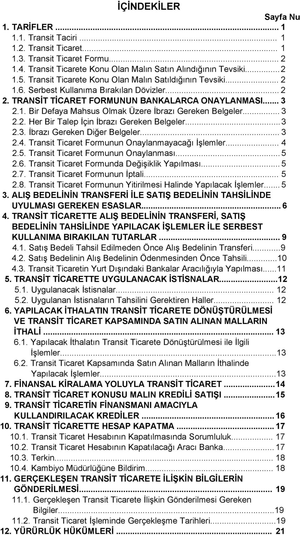 .. 3 2.2. Her Bir Talep İçin İbrazı Gereken Belgeler...3 2.3. İbrazı Gereken Diğer Belgeler... 3 2.4. Transit Ticaret Formunun Onaylanmayacağı İşlemler... 4 2.5. Transit Ticaret Formunun Onaylanması.