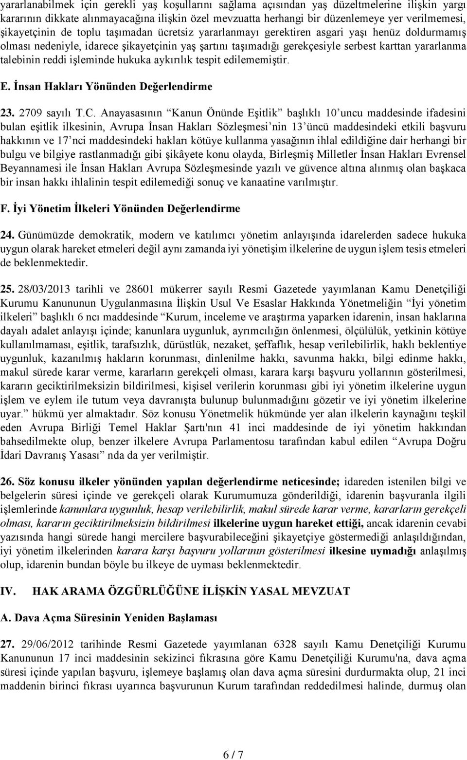 talebinin reddi işleminde hukuka aykırılık tespit edilememiştir. E. İnsan Hakları Yönünden Değerlendirme 23. 2709 sayılı T.C.