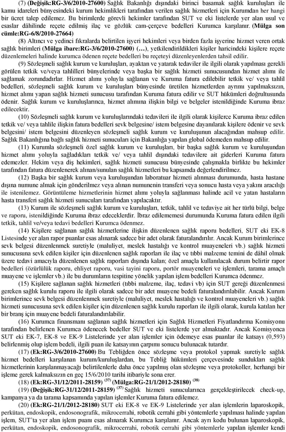 Bu birimlerde görevli hekimler tarafından SUT ve eki listelerde yer alan usul ve esaslar dâhilinde reçete edilmiş ilaç ve gözlük cam-çerçeve bedelleri Kurumca karşılanır.