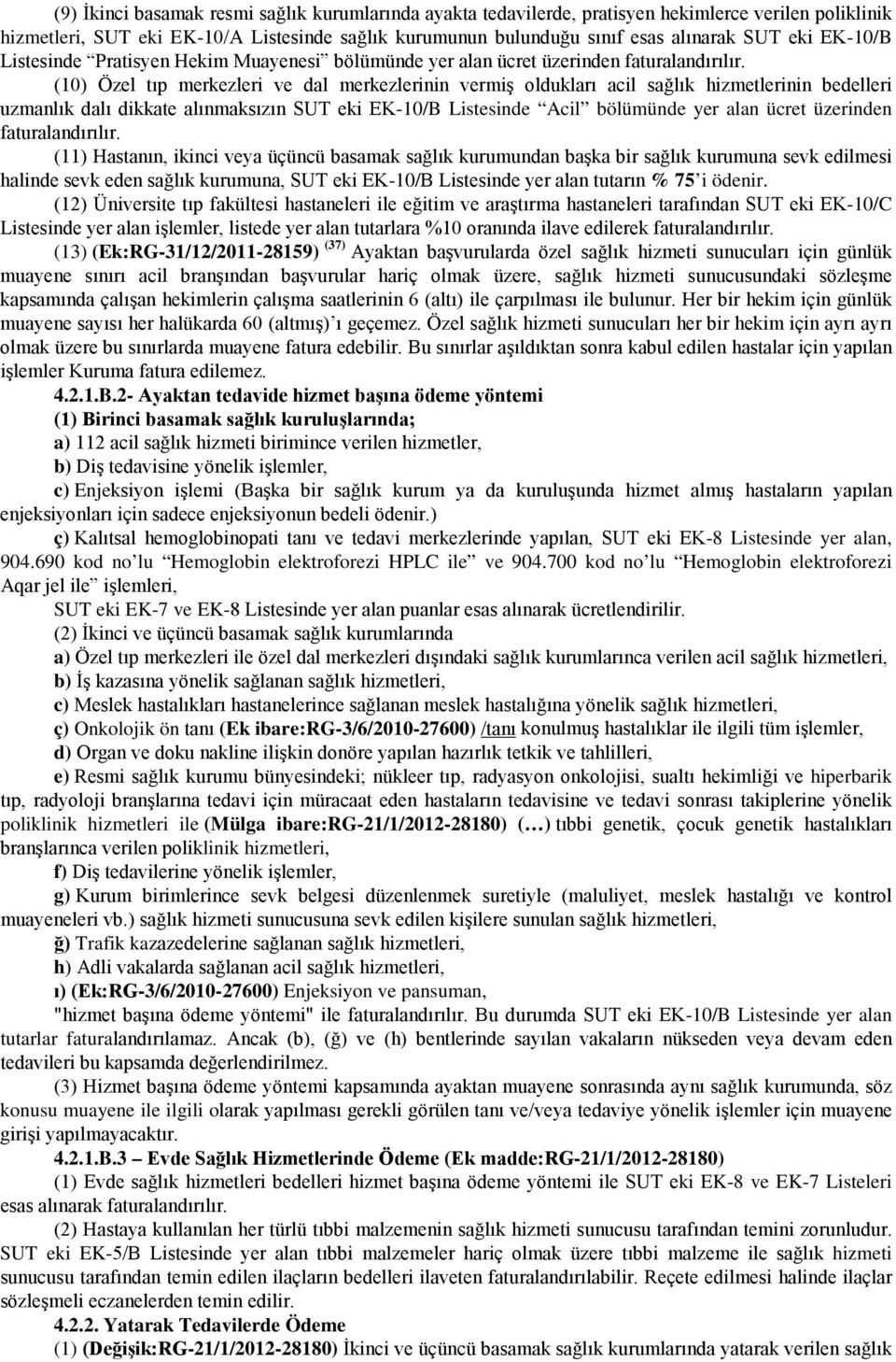 (10) Özel tıp merkezleri ve dal merkezlerinin vermiş oldukları acil sağlık hizmetlerinin bedelleri uzmanlık dalı dikkate alınmaksızın SUT eki EK-10/B Listesinde Acil bölümünde yer alan ücret