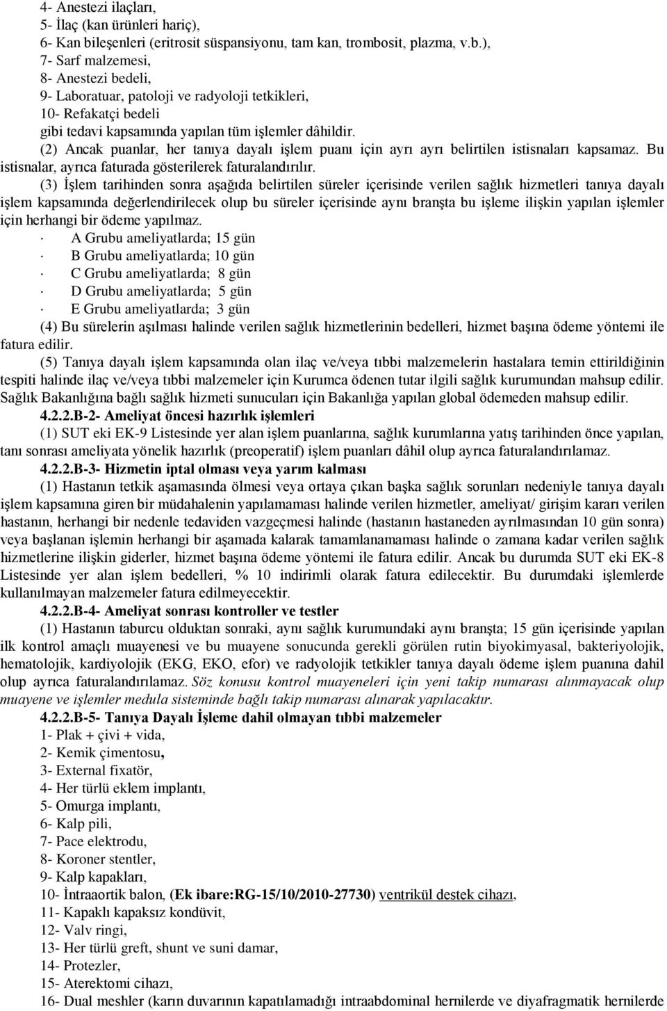 sit, plazma, v.b.), 7- Sarf malzemesi, 8- Anestezi bedeli, 9- Laboratuar, patoloji ve radyoloji tetkikleri, 10- Refakatçi bedeli gibi tedavi kapsamında yapılan tüm işlemler dâhildir.