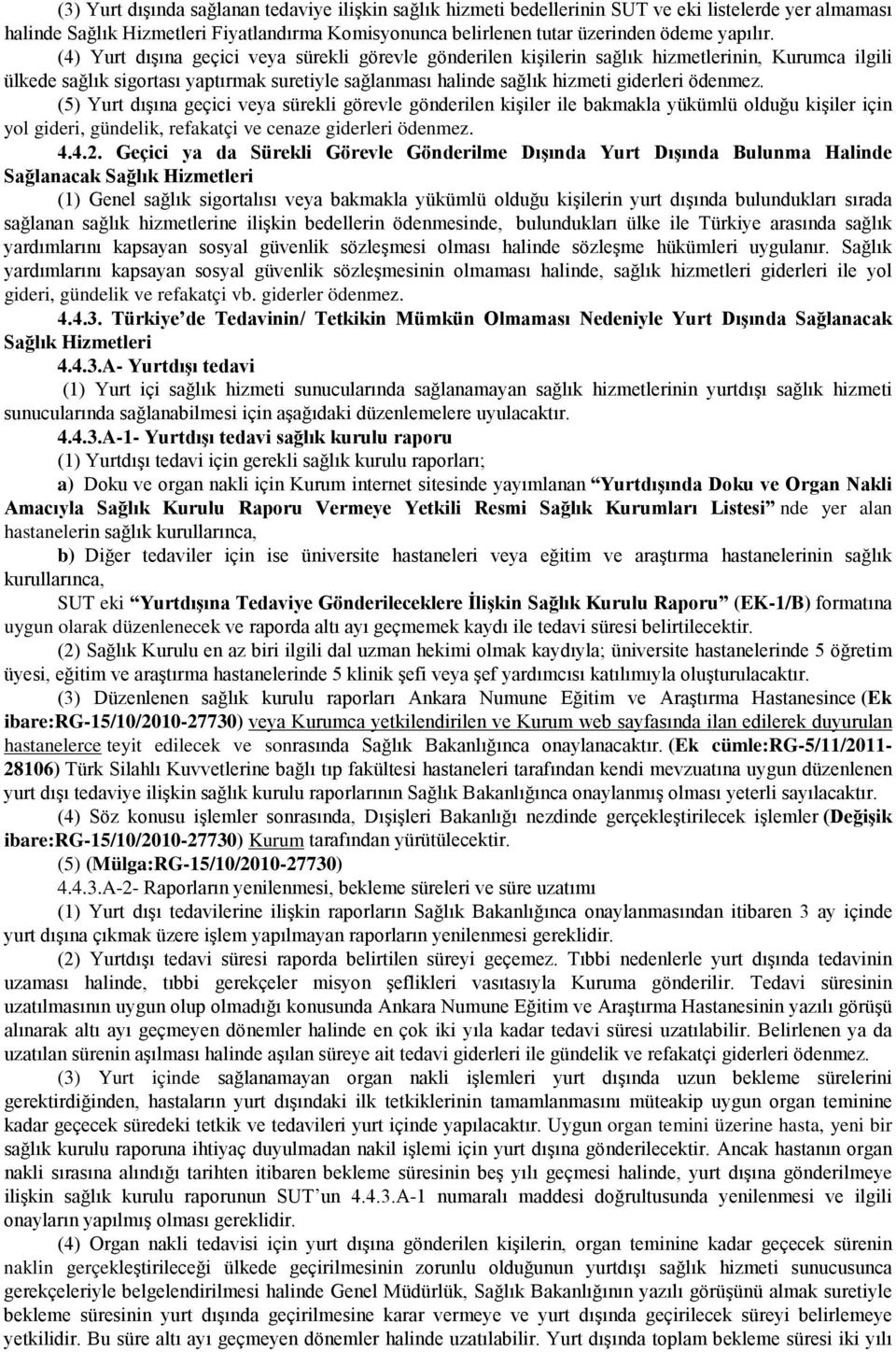 (5) Yurt dışına geçici veya sürekli görevle gönderilen kişiler ile bakmakla yükümlü olduğu kişiler için yol gideri, gündelik, refakatçi ve cenaze giderleri ödenmez. 4.4.2.