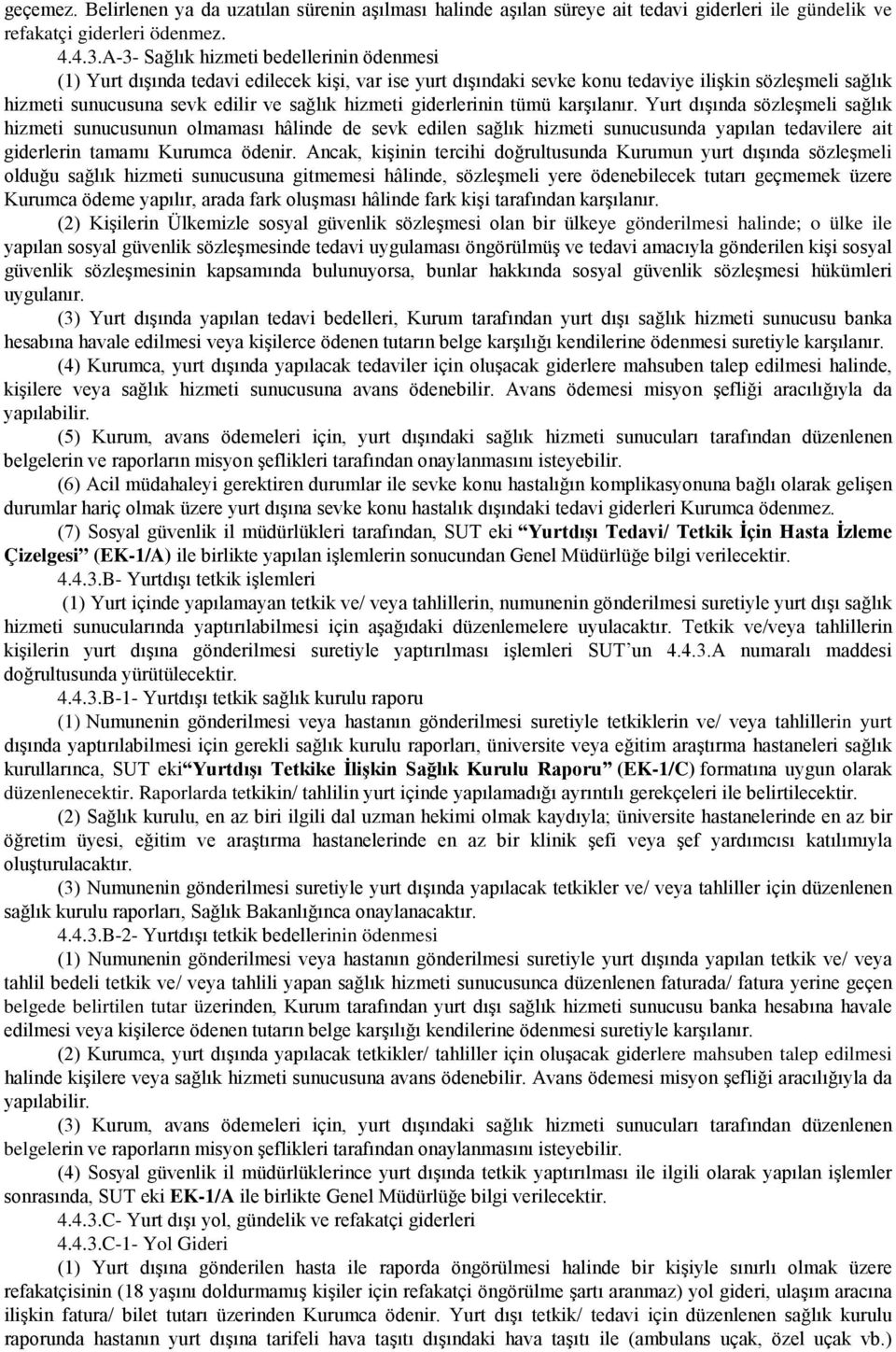 giderlerinin tümü karşılanır. Yurt dışında sözleşmeli sağlık hizmeti sunucusunun olmaması hâlinde de sevk edilen sağlık hizmeti sunucusunda yapılan tedavilere ait giderlerin tamamı Kurumca ödenir.