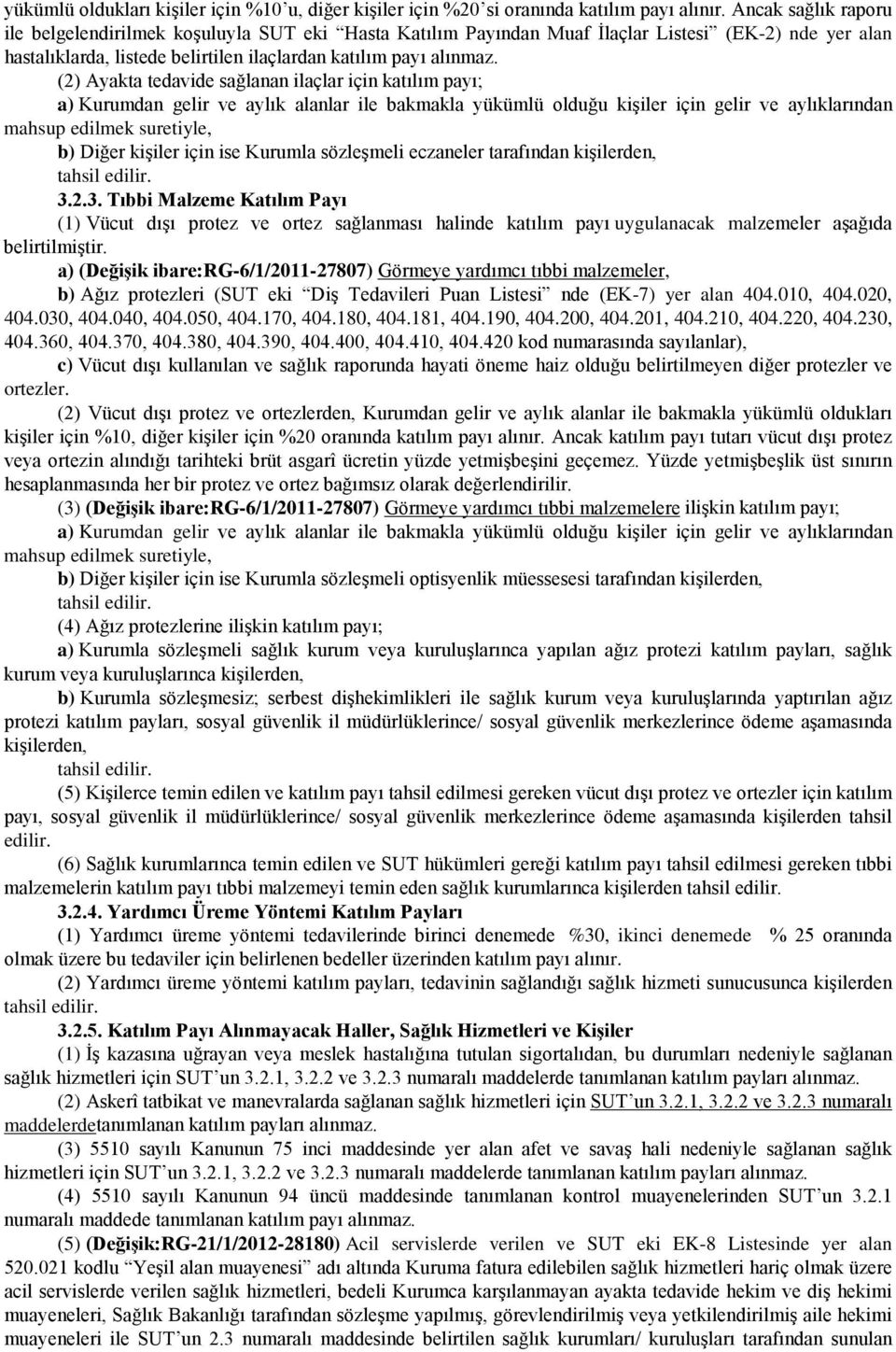 (2) Ayakta tedavide sağlanan ilaçlar için katılım payı; a) Kurumdan gelir ve aylık alanlar ile bakmakla yükümlü olduğu kişiler için gelir ve aylıklarından mahsup edilmek suretiyle, b) Diğer kişiler