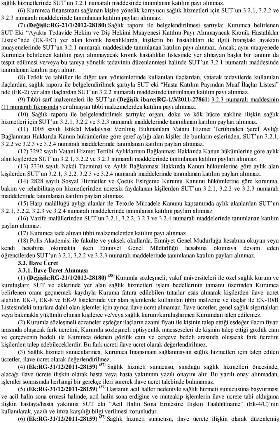 Listesi nde (EK-9/C) yer alan kronik hastalıklarda, kişilerin bu hastalıkları ile ilgili branştaki ayaktan muayenelerinde SUT un 3.2.1 numaralı maddesinde tanımlanan katılım payı alınmaz.