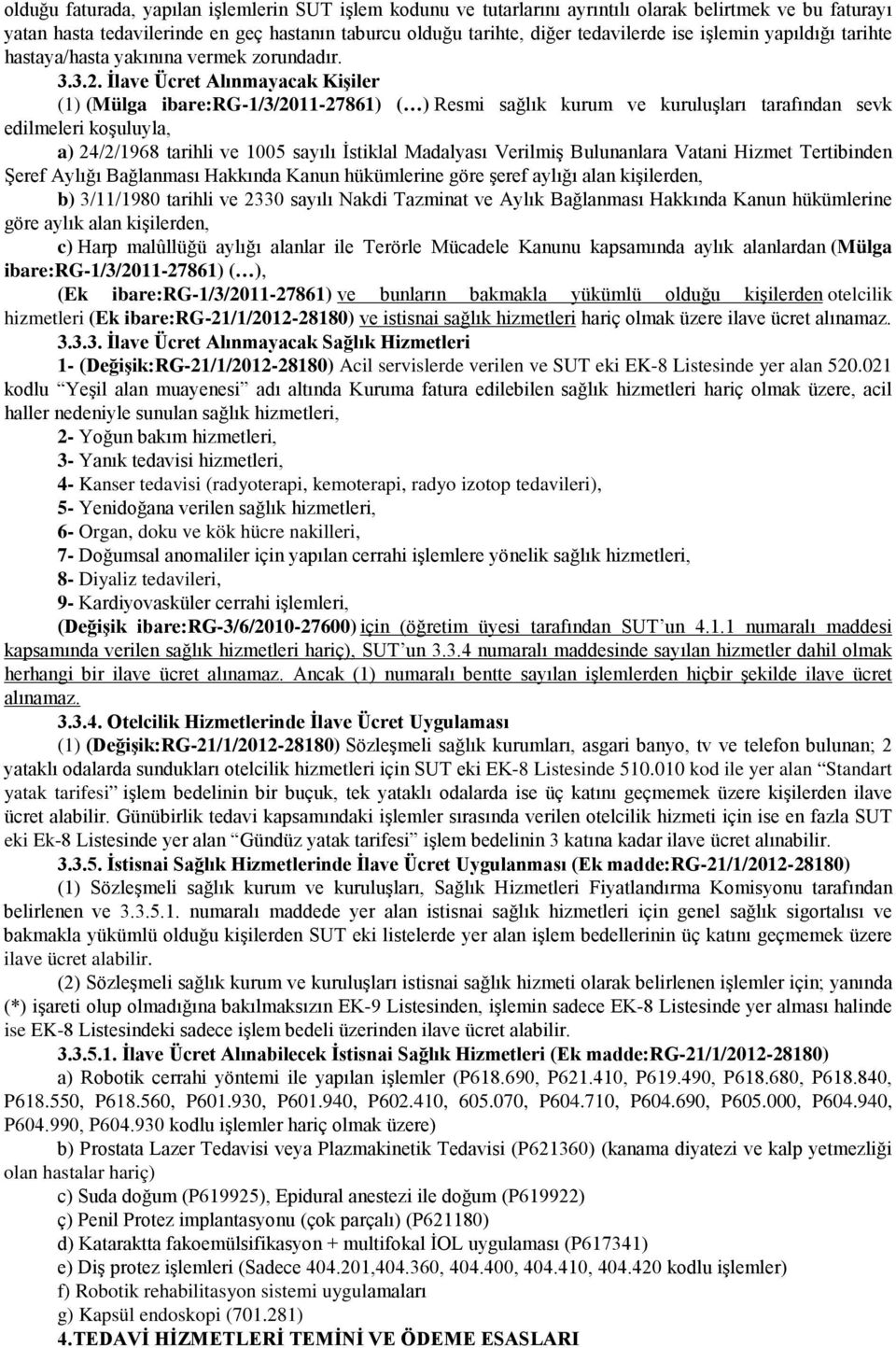 İlave Ücret Alınmayacak Kişiler (1) (Mülga ibare:rg-1/3/2011-27861) ( ) Resmi sağlık kurum ve kuruluşları tarafından sevk edilmeleri koşuluyla, a) 24/2/1968 tarihli ve 1005 sayılı İstiklal Madalyası