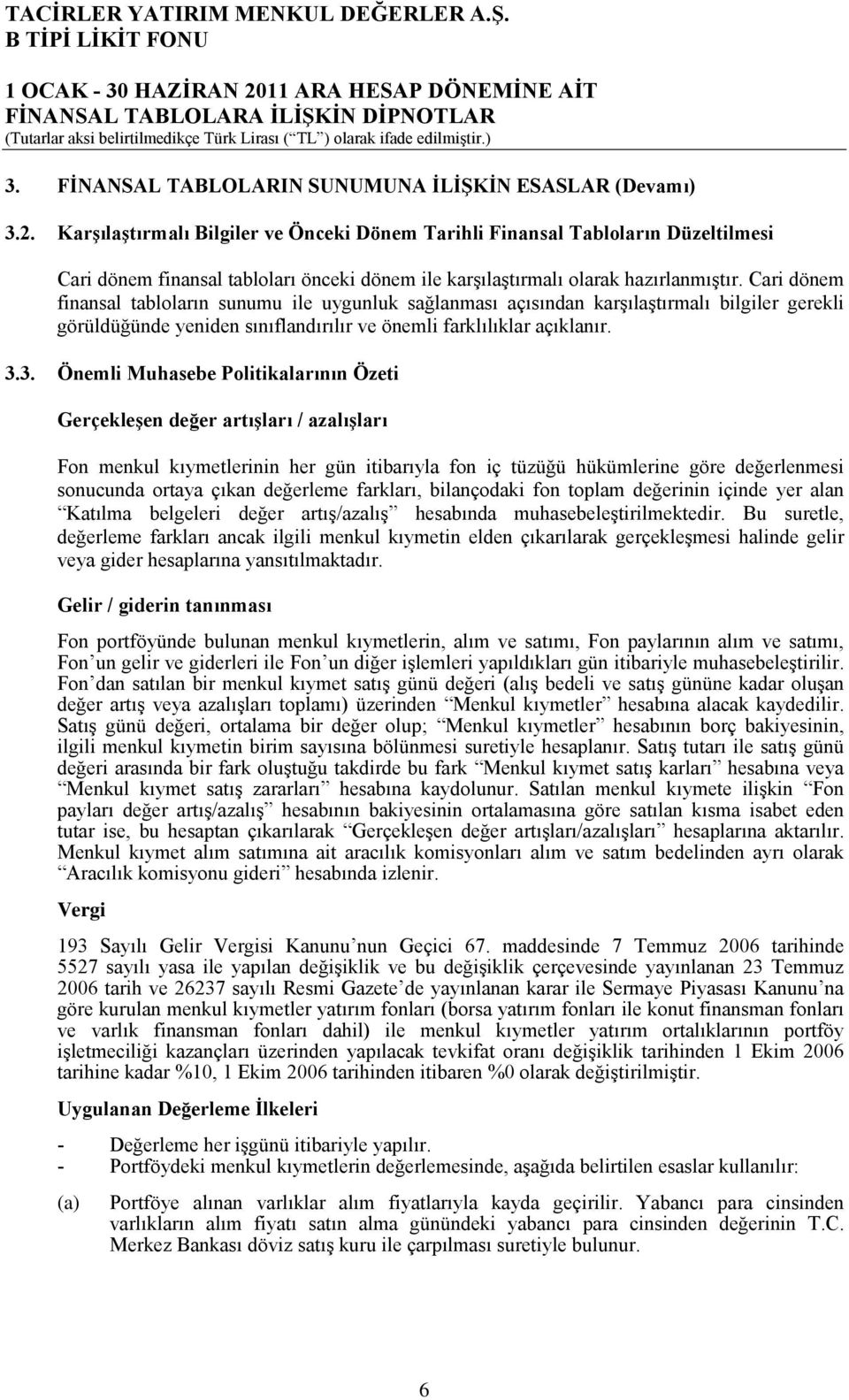 Cari dönem finansal tabloların sunumu ile uygunluk sağlanması açısından karşılaştırmalı bilgiler gerekli görüldüğünde yeniden sınıflandırılır ve önemli farklılıklar açıklanır. 3.