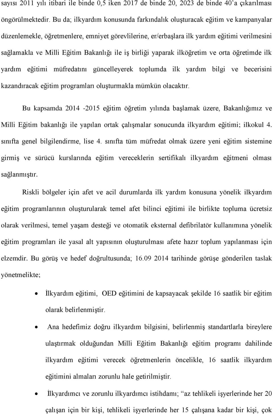 Bakanlığı ile iş birliği yaparak ilköğretim ve orta öğretimde ilk yardım eğitimi müfredatını güncelleyerek toplumda ilk yardım bilgi ve becerisini kazandıracak eğitim programları oluşturmakla mümkün