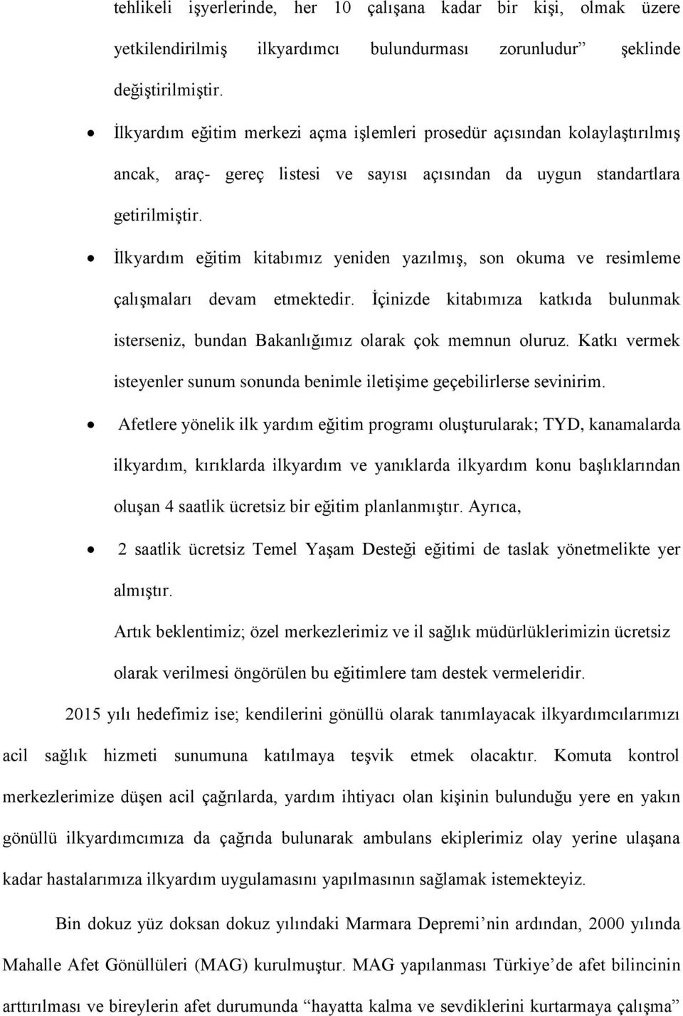 İlkyardım eğitim kitabımız yeniden yazılmış, son okuma ve resimleme çalışmaları devam etmektedir. İçinizde kitabımıza katkıda bulunmak isterseniz, bundan Bakanlığımız olarak çok memnun oluruz.