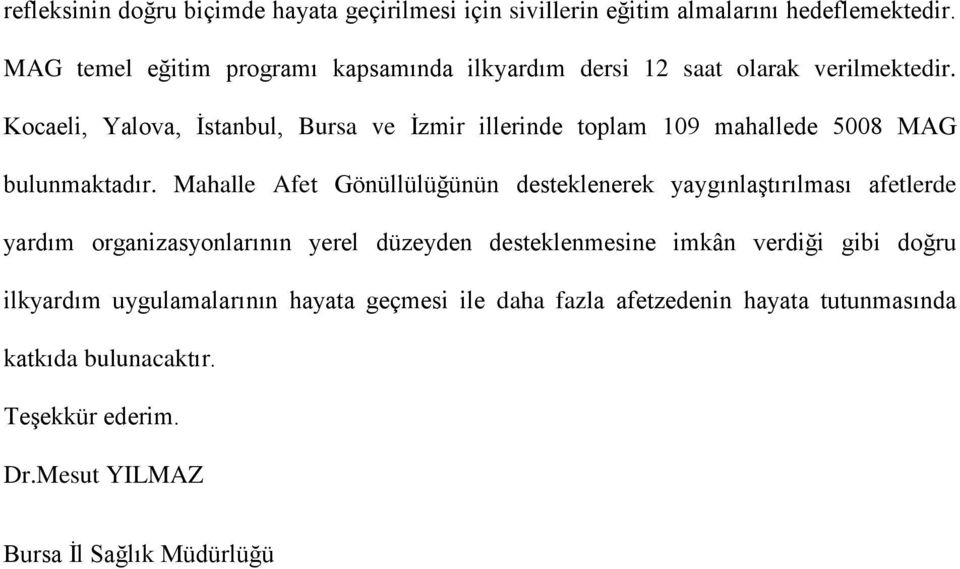 Kocaeli, Yalova, İstanbul, Bursa ve İzmir illerinde toplam 109 mahallede 5008 MAG bulunmaktadır.