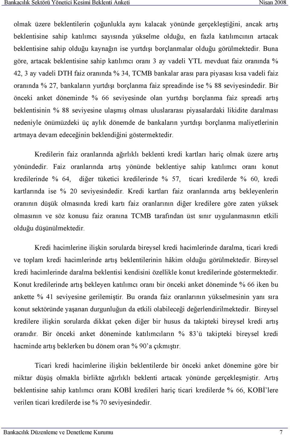 Buna göre, artacak beklentisine sahip katılımcı oranı 3 ay vadeli YTL mevduat faiz oranında % 42, 3 ay vadeli DTH faiz oranında % 34, TCMB bankalar arası para piyasası kısa vadeli faiz oranında % 27,