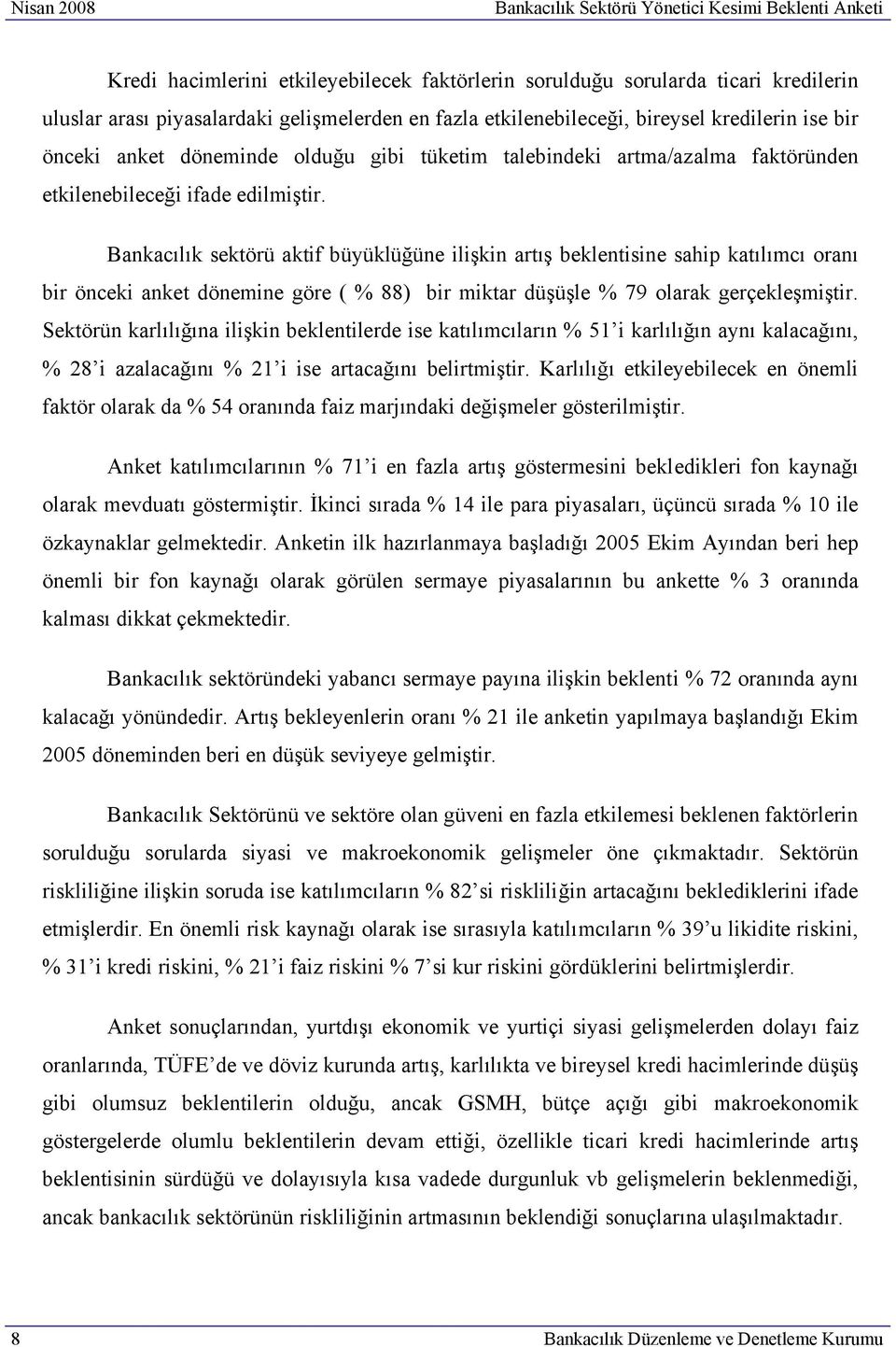 Bankacılık sektörü aktif büyüklüğüne ilişkin artış beklentisine sahip katılımcı oranı bir önceki anket dönemine göre ( % 88) bir miktar düşüşle % 79 olarak gerçekleşmiştir.