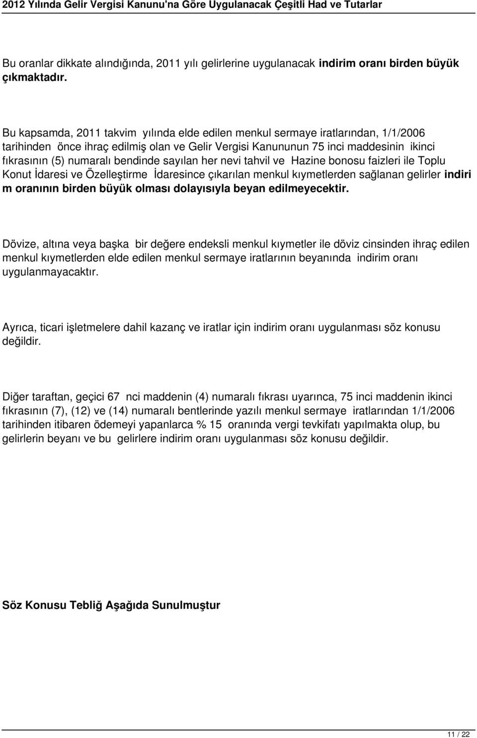 bendinde sayılan her nevi tahvil ve Hazine bonosu faizleri ile Toplu Konut İdaresi ve Özelleştirme İdaresince çıkarılan menkul kıymetlerden sağlanan gelirler indiri m oranının birden büyük olması