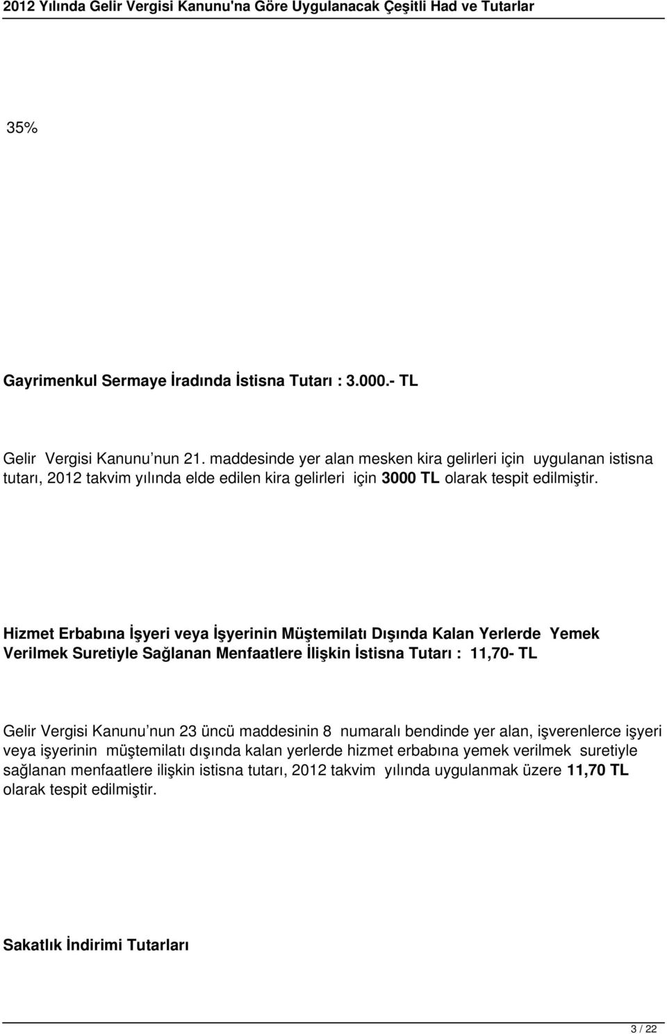 Hizmet Erbabına İşyeri veya İşyerinin Müştemilatı Dışında Kalan Yerlerde Yemek Verilmek Suretiyle Sağlanan Menfaatlere İlişkin İstisna Tutarı : 11,70- TL Gelir Vergisi Kanunu nun 23