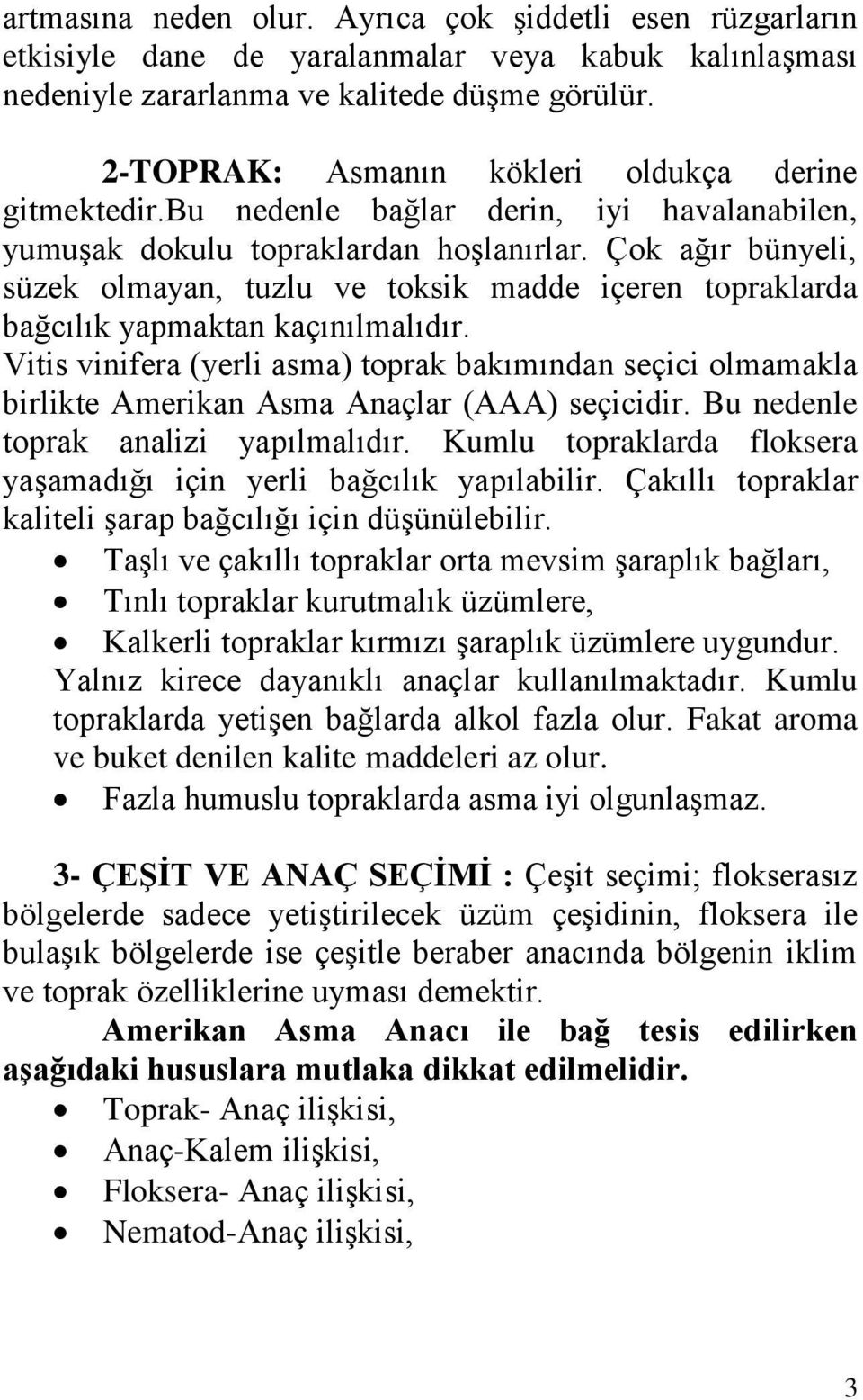 Çok ağır bünyeli, süzek olmayan, tuzlu ve toksik madde içeren topraklarda bağcılık yapmaktan kaçınılmalıdır.