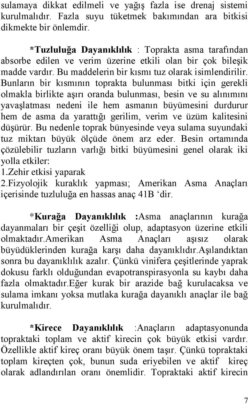 Bunların bir kısmının toprakta bulunması bitki için gerekli olmakla birlikte aşırı oranda bulunması, besin ve su alınımını yavaşlatması nedeni ile hem asmanın büyümesini durdurur hem de asma da