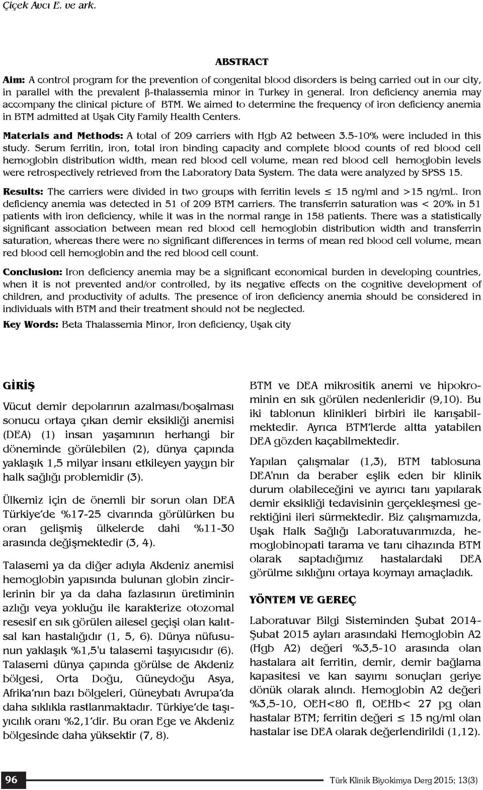 Iron deficiency anemia may accompany the clinical picture of BTM. We aimed to determine the frequency of iron deficiency anemia in BTM admitted at Uşak City Family Health Centers.