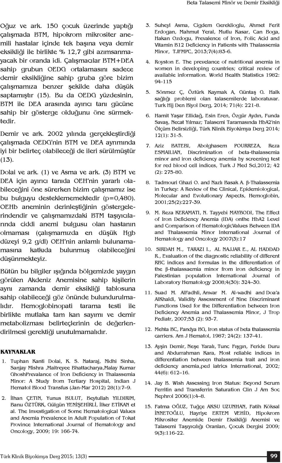 Çalışmacılar BTM+DEA sahip grubun OEDG ortalamasını sadece demir eksikliğine sahip gruba göre bizim çalışmamıza benzer şekilde daha düşük saptamıştır (15).