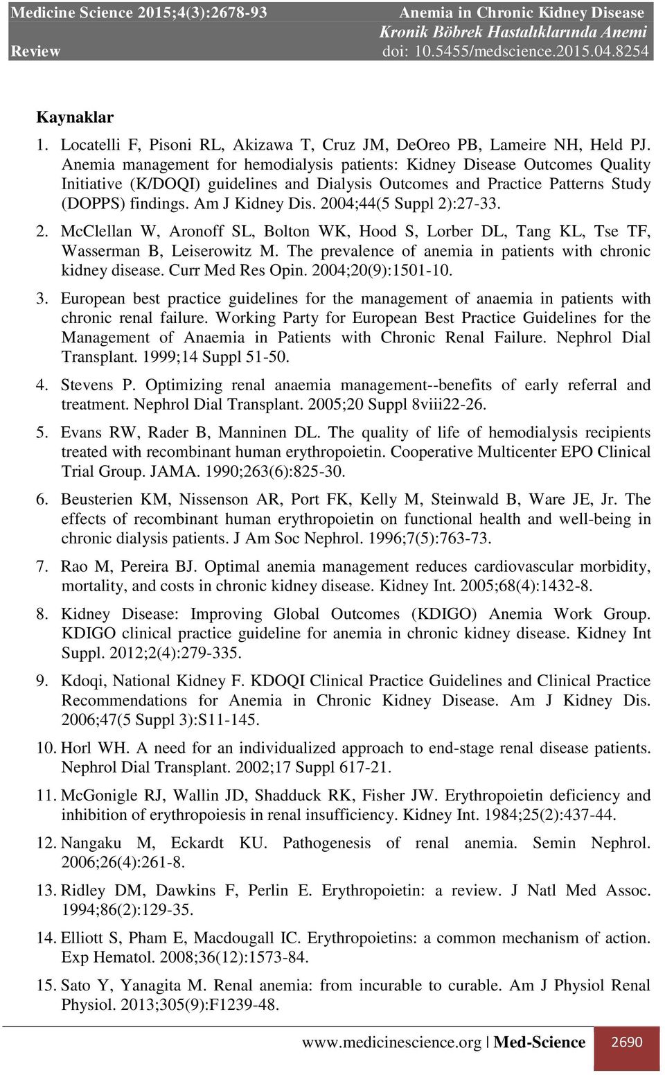 2004;44(5 Suppl 2):27-33. 2. McClellan W, Aronoff SL, Bolton WK, Hood S, Lorber DL, Tang KL, Tse TF, Wasserman B, Leiserowitz M. The prevalence of anemia in patients with chronic kidney disease.