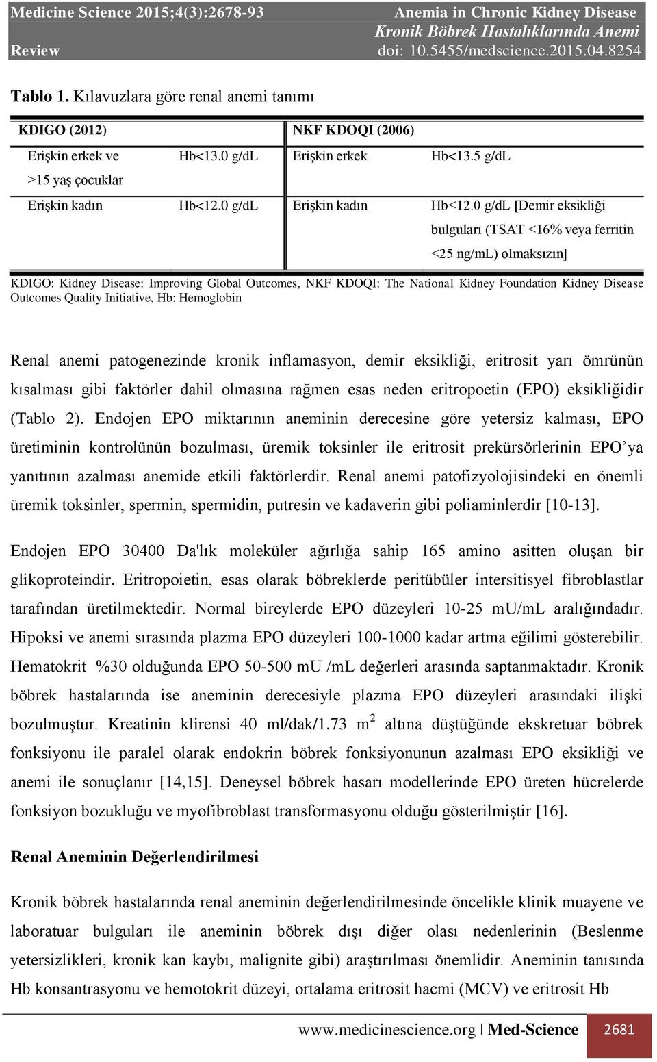 Quality Initiative, Hb: Hemoglobin Renal anemi patogenezinde kronik inflamasyon, demir eksikliği, eritrosit yarı ömrünün kısalması gibi faktörler dahil olmasına rağmen esas neden eritropoetin (EPO)