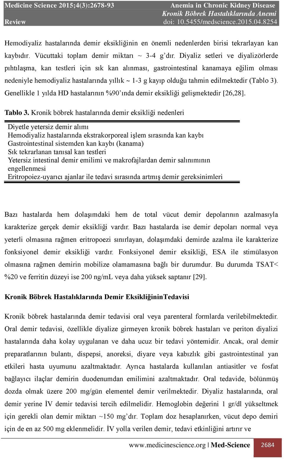 edilmektedir (Tablo 3). Genellikle 1 yılda HD hastalarının %90 ında demir eksikliği gelişmektedir [26,28]. Tablo 3.