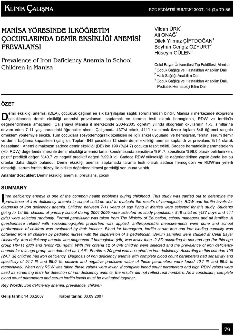 Anabilim Dalı 3 Çocuk Sağlığı ve Hastalıkları Anabilim Dalı, Pediatrik Hematoloji Bilim Dalı ÖZET D emir eksikliği anemisi (DEA), çocukluk çağının en sık karşılaşılan sağlık sorunlarından biridir.