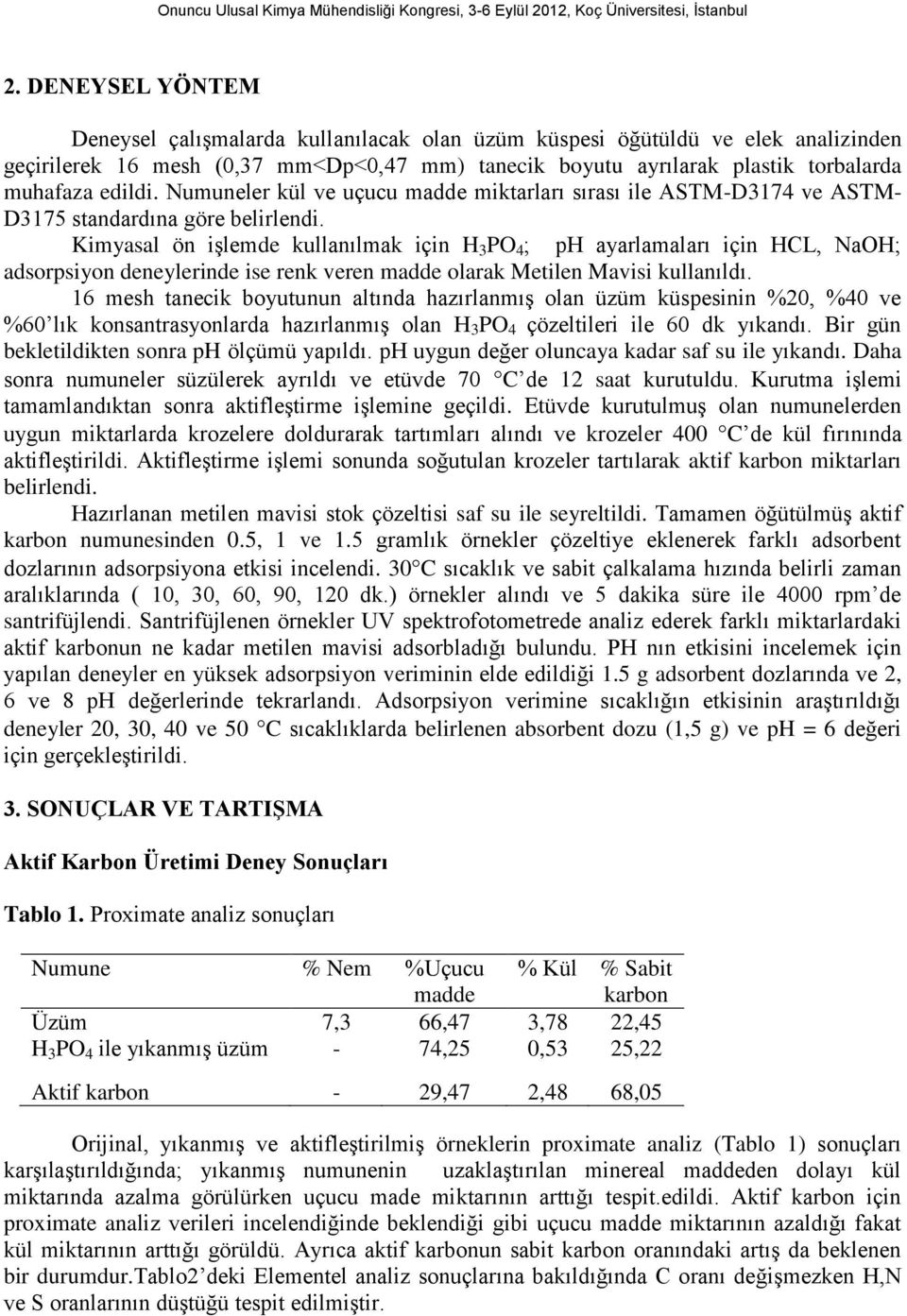 Kimyasal ön işlemde kullanılmak için H 3 PO 4 ; ph ayarlamaları için HCL, NaOH; adsorpsiyon deneylerinde ise renk veren madde olarak Metilen Mavisi kullanıldı.