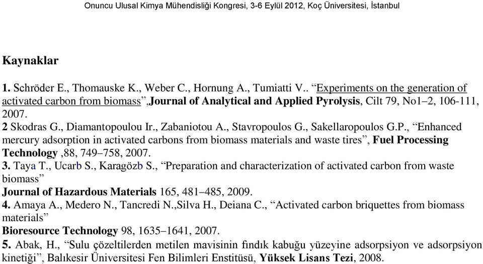 , Stavropoulos G., Sakellaropoulos G.P., Enhanced mercury adsorption in activated carbons from biomass materials and waste tires, Fuel Processing Technology,88, 749 758, 07. 3. Taya T., Ucarb S.