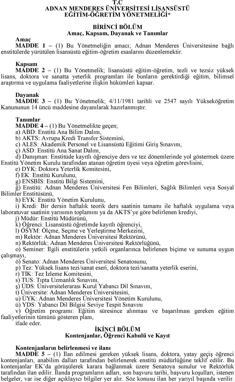 Kapsam MADDE 2 (1) Bu Yönetmelik; lisansüstü eğitim-öğretim, tezli ve tezsiz yüksek lisans, doktora ve sanatta yeterlik programları ile bunların gerektirdiği eğitim, bilimsel araştırma ve uygulama