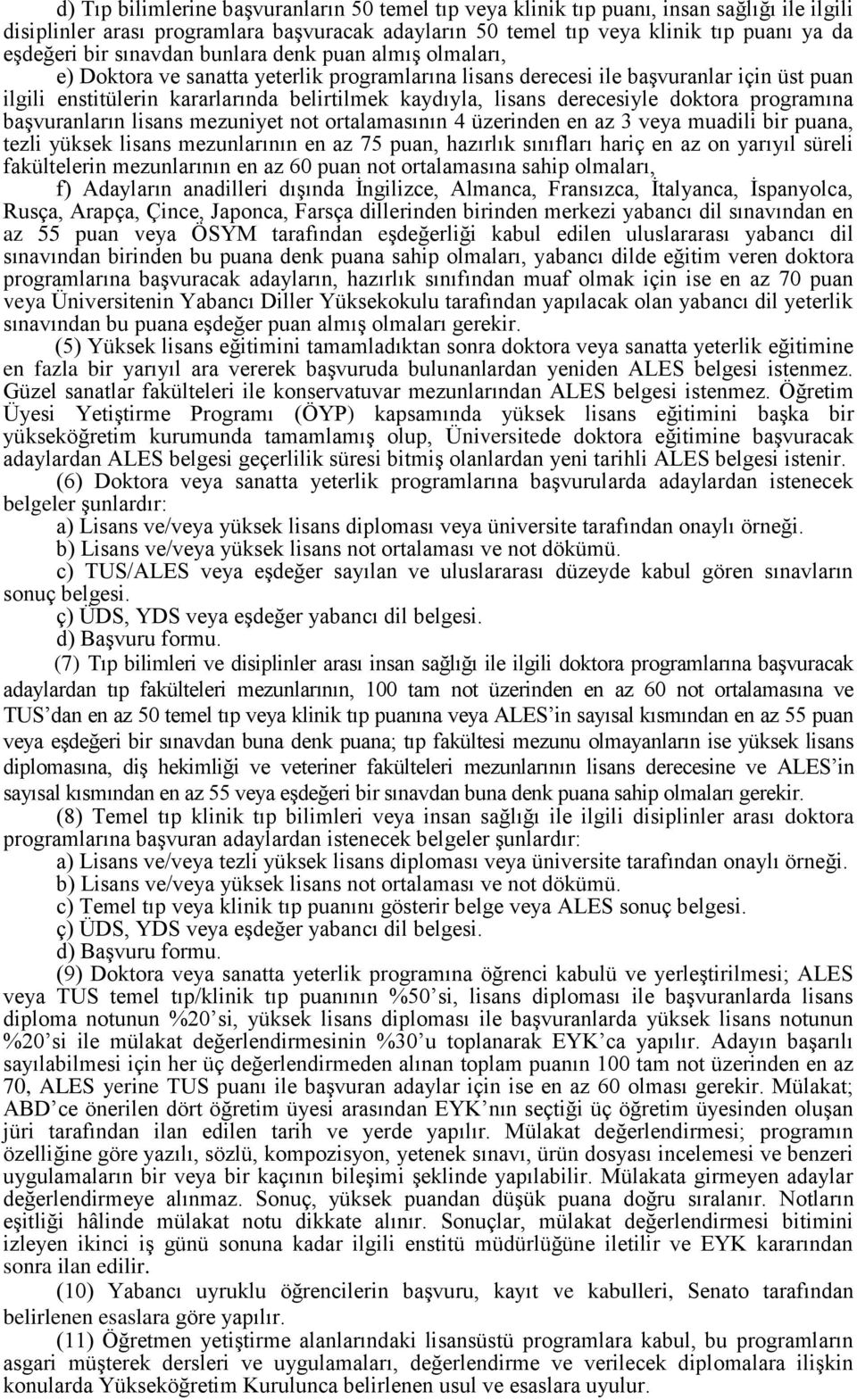 derecesiyle doktora programına başvuranların lisans mezuniyet not ortalamasının 4 üzerinden en az 3 veya muadili bir puana, tezli yüksek lisans mezunlarının en az 75 puan, hazırlık sınıfları hariç en