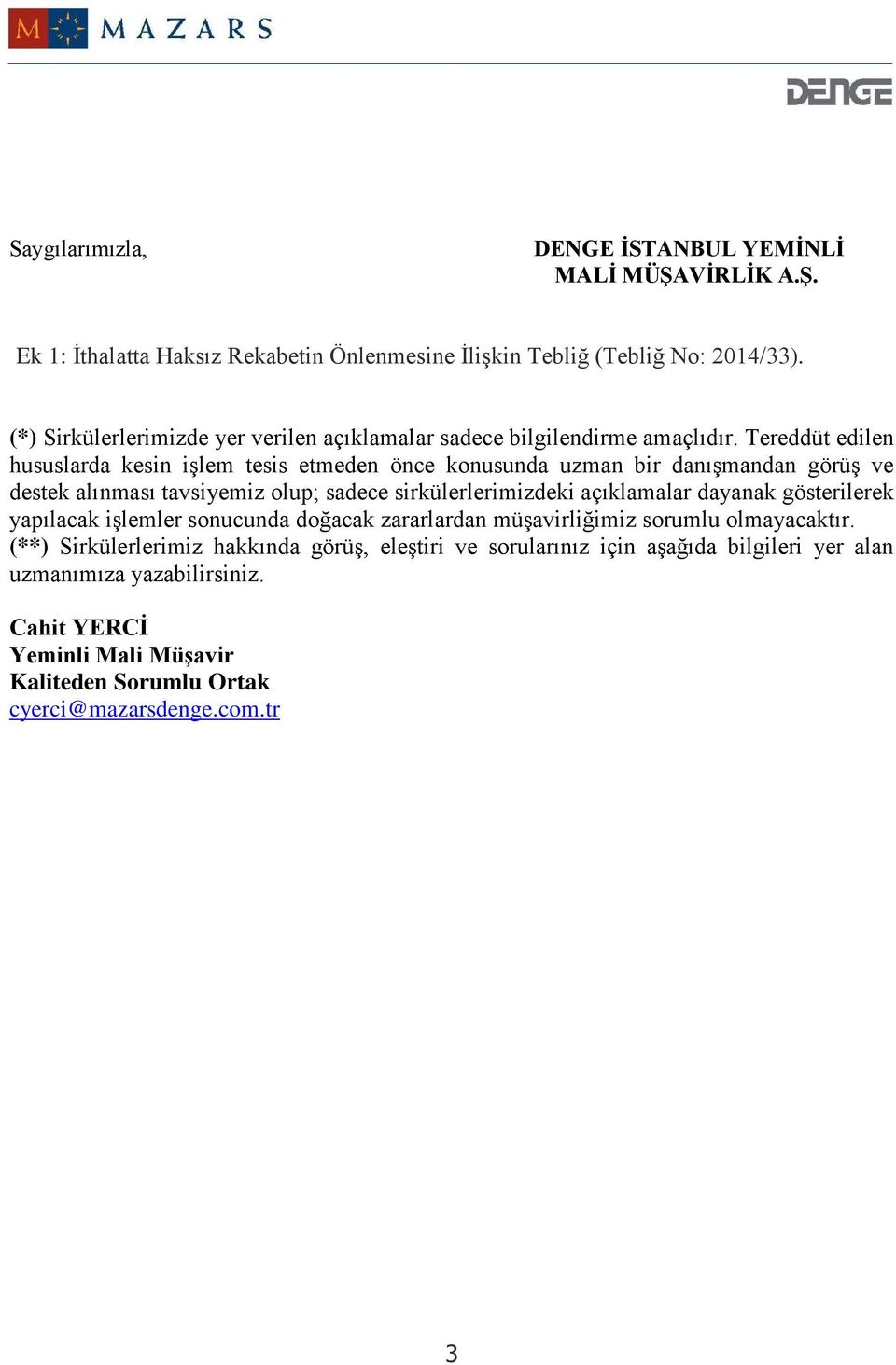 Tereddüt edilen hususlarda kesin işlem tesis etmeden önce konusunda uzman bir danışmandan görüş ve destek alınması tavsiyemiz olup; sadece sirkülerlerimizdeki açıklamalar