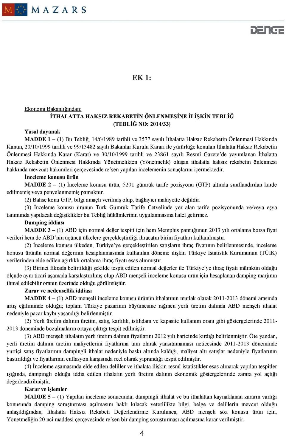 tarihli ve 23861 sayılı Resmî Gazete de yayımlanan İthalatta Haksız Rekabetin Önlenmesi Hakkında Yönetmelikten (Yönetmelik) oluşan ithalatta haksız rekabetin önlenmesi hakkında mevzuat hükümleri