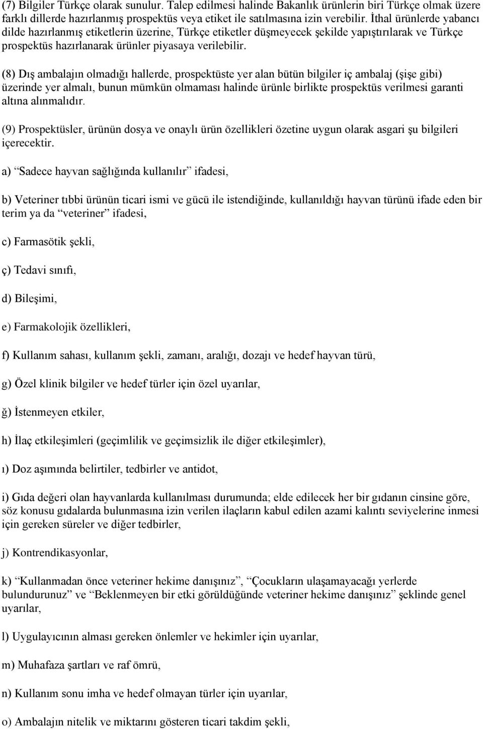 (8) Dış ambalajın olmadığı hallerde, prospektüste yer alan bütün bilgiler iç ambalaj (şişe gibi) üzerinde yer almalı, bunun mümkün olmaması halinde ürünle birlikte prospektüs verilmesi garanti altına