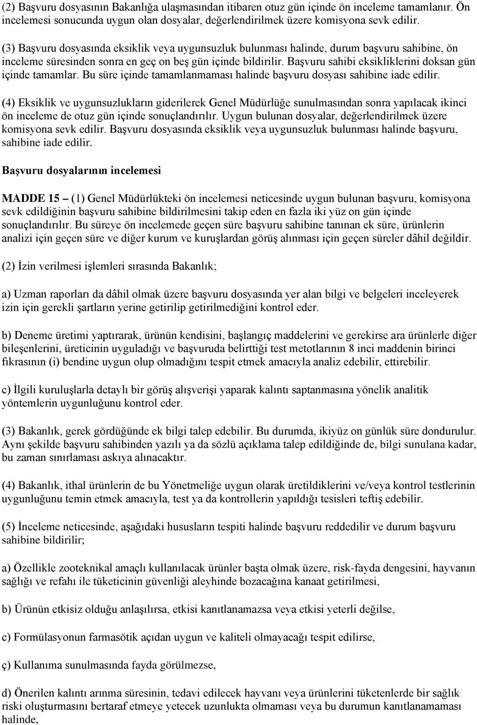 Başvuru sahibi eksikliklerini doksan gün içinde tamamlar. Bu süre içinde tamamlanmaması halinde başvuru dosyası sahibine iade edilir.