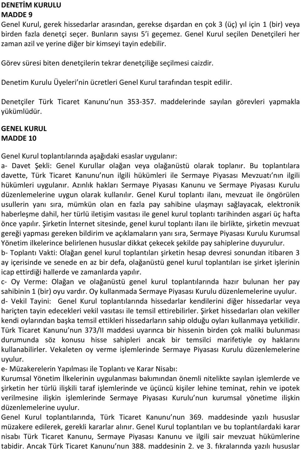 Denetim Kurulu Üyeleri nin ücretleri Genel Kurul tarafından tespit edilir. Denetçiler Türk Ticaret Kanunu nun 353-357. maddelerinde sayılan görevleri yapmakla yükümlüdür.